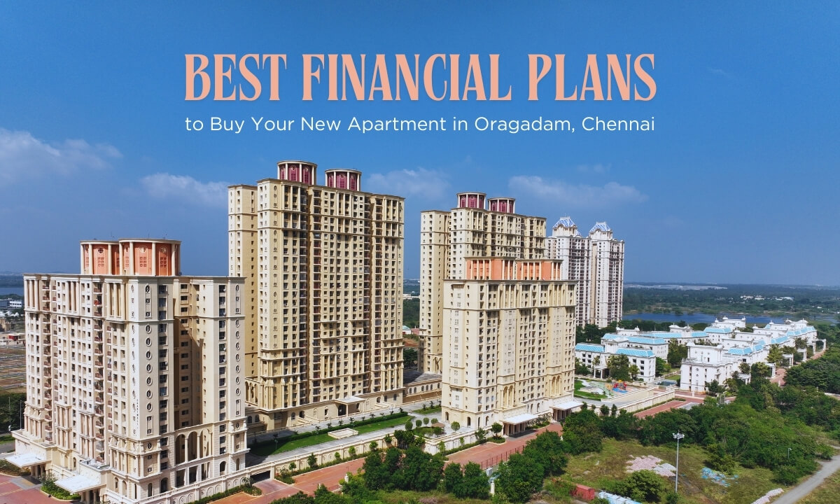 Best Finance Plans to Buy Your New Apartment in Oragadam, Chennai